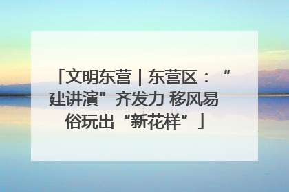文明东营｜东营区：“建讲演”齐发力 移风易俗玩出“新花样”