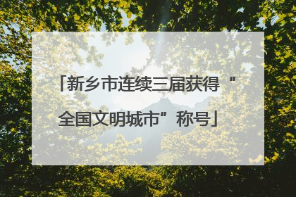 新乡市连续三届获得“全国文明城市”称号