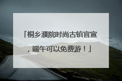 桐乡濮院时尚古镇官宣，端午可以免费游！