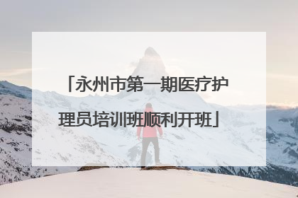 永州市第一期医疗护理员培训班顺利开班