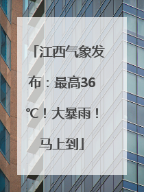 江西气象发布：最高36℃！大暴雨！马上到