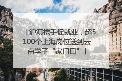 沪滇携手促就业，超5100个上海岗位送到云南学子“家门口”