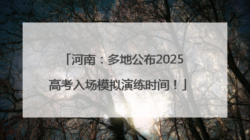 河南：多地公布2025高考入场模拟演练时间！