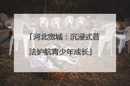 河北宽城：沉浸式普法护航青少年成长