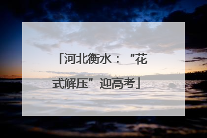 河北衡水：“花式解压”迎高考