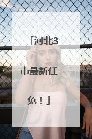 河北3市最新任免！