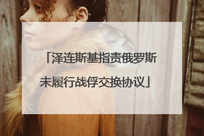 泽连斯基指责俄罗斯未履行战俘交换协议