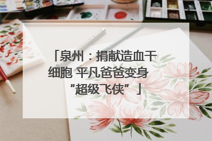泉州：捐献造血干细胞 平凡爸爸变身“超级飞侠”