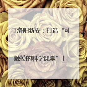 洛阳新安：打造“可触摸的科学课堂”