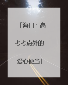 海口：高考考点外的爱心便当