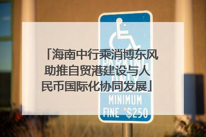 海南中行乘消博东风 助推自贸港建设与人民币国际化协同发展