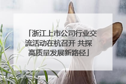 浙江上市公司行业交流活动在杭召开 共探高质量发展新路径