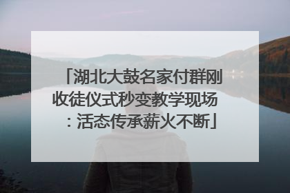 湖北大鼓名家付群刚收徒仪式秒变教学现场：活态传承薪火不断
