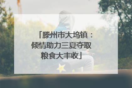 滕州市大坞镇：倾情助力三夏夺取粮食大丰收