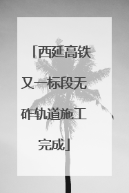 西延高铁又一标段无砟轨道施工完成
