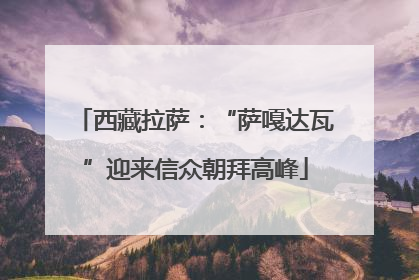 西藏拉萨：“萨嘎达瓦”迎来信众朝拜高峰