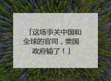 这场事关中国和全球的官司，美国政府输了！