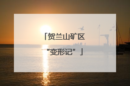 贺兰山矿区“变形记”