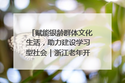 赋能银龄群体文化生活，助力建设学习型社会｜浙江老年开放大学艺术团成立