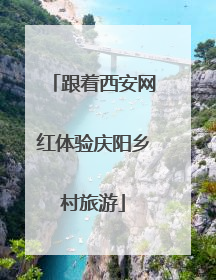跟着西安网红体验庆阳乡村旅游