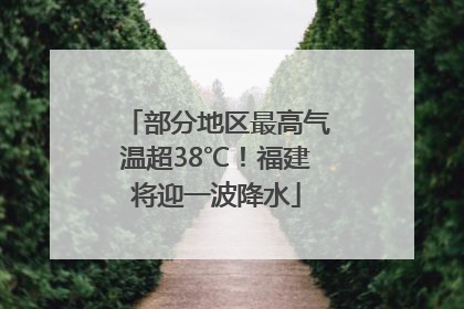 部分地区最高气温超38℃！福建将迎一波降水