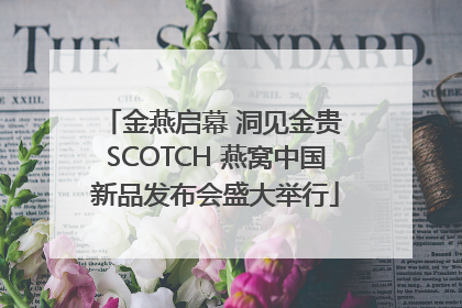 金燕启幕 洞见金贵 SCOTCH 燕窝中国新品发布会盛大举行