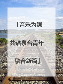 音乐为媒 共谱泉台青年融合新篇