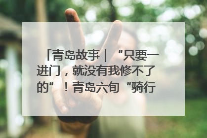 青岛故事｜“只要一进门，就没有我修不了的”！青岛六旬“骑行侠”有个隐藏身份，社区“全能维修工”