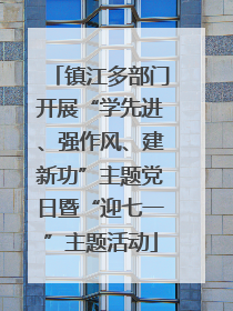 镇江多部门开展“学先进、强作风、建新功”主题党日暨“迎七一”主题活动