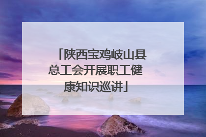 陕西宝鸡岐山县总工会开展职工健康知识巡讲