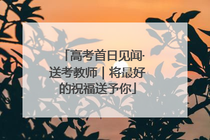 高考首日见闻·送考教师｜将最好的祝福送予你