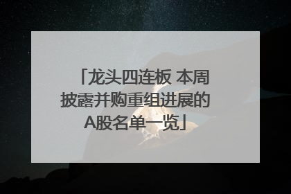 龙头四连板 本周披露并购重组进展的A股名单一览