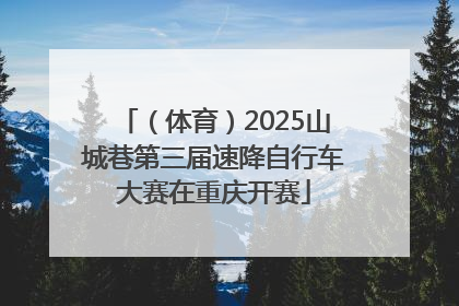 （体育）2025山城巷第三届速降自行车大赛在重庆开赛