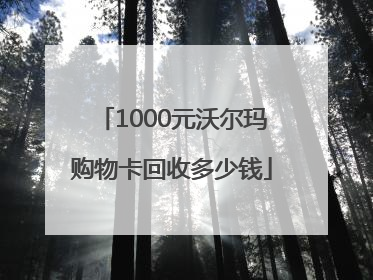 1000元沃尔玛购物卡回收多少钱