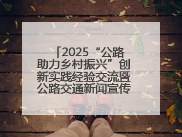 2025“公路助力乡村振兴”创新实践经验交流暨公路交通新闻宣传工作座谈会在十堰市举行