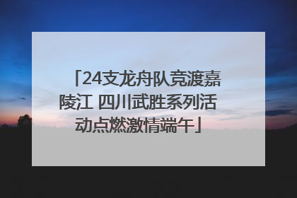 24支龙舟队竞渡嘉陵江 四川武胜系列活动点燃激情端午